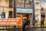 New Look to Close 26 Stores in Ireland